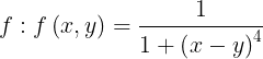 \large f:f\left ( x,y \right )= \frac{1}{1+\left ( x-y \right )^{4}}